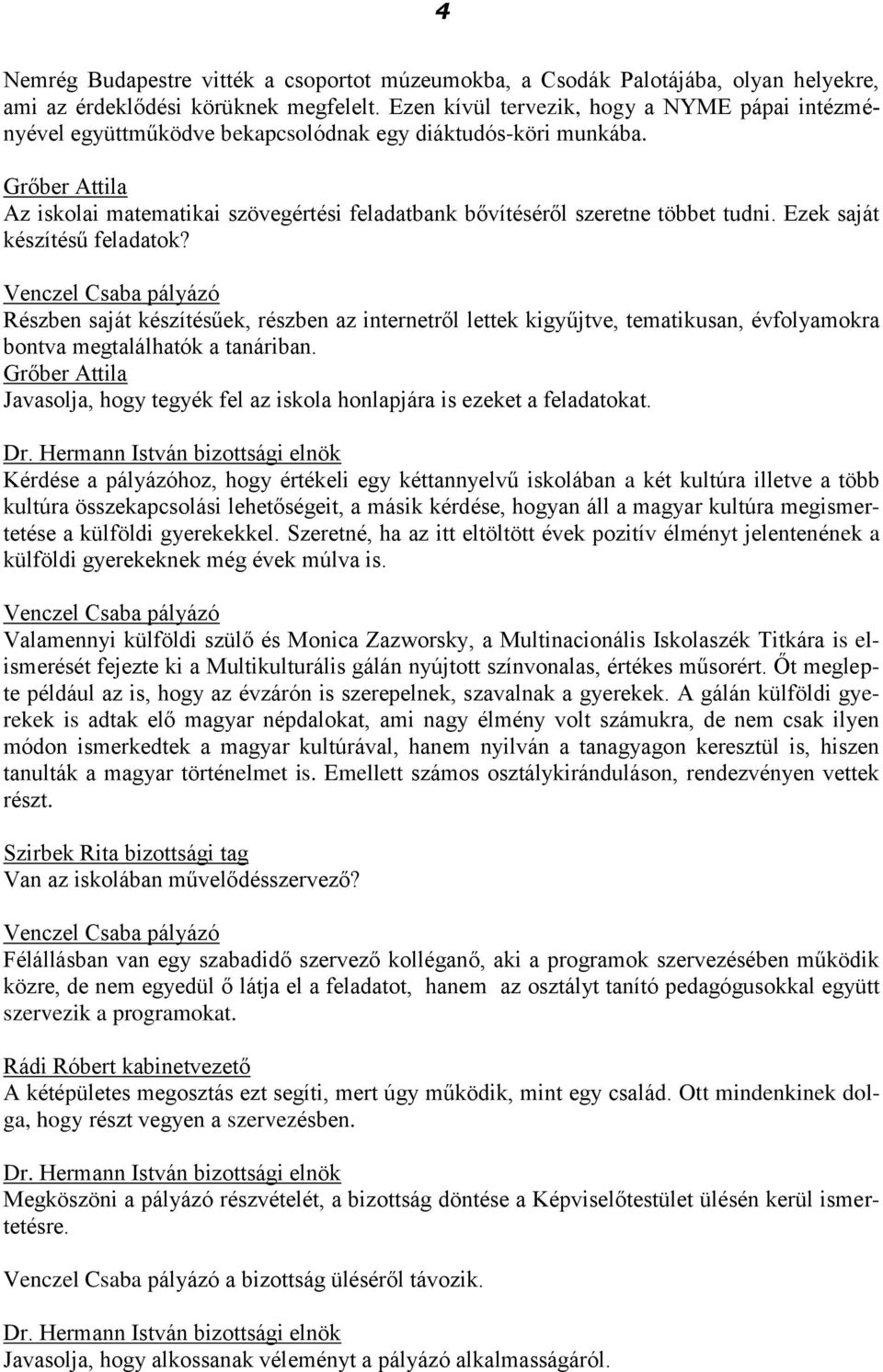 Ezek saját készítésű feladatok? Részben saját készítésűek, részben az internetről lettek kigyűjtve, tematikusan, évfolyamokra bontva megtalálhatók a tanáriban.