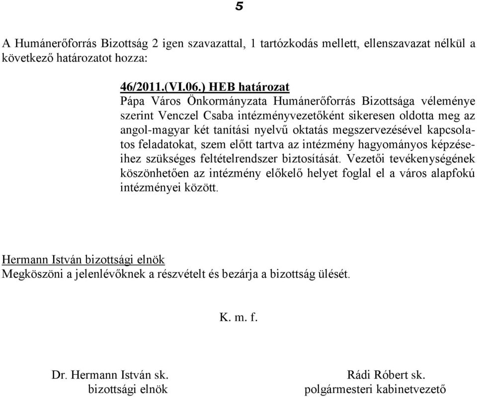 megszervezésével kapcsolatos feladatokat, szem előtt tartva az intézmény hagyományos képzéseihez szükséges feltételrendszer biztosítását.