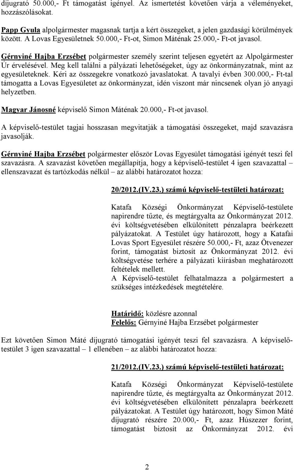 Gérnyiné Hajba Erzsébet polgármester személy szerint teljesen egyetért az Alpolgármester Úr érvelésével. Meg kell találni a pályázati lehetőségeket, úgy az önkormányzatnak, mint az egyesületeknek.