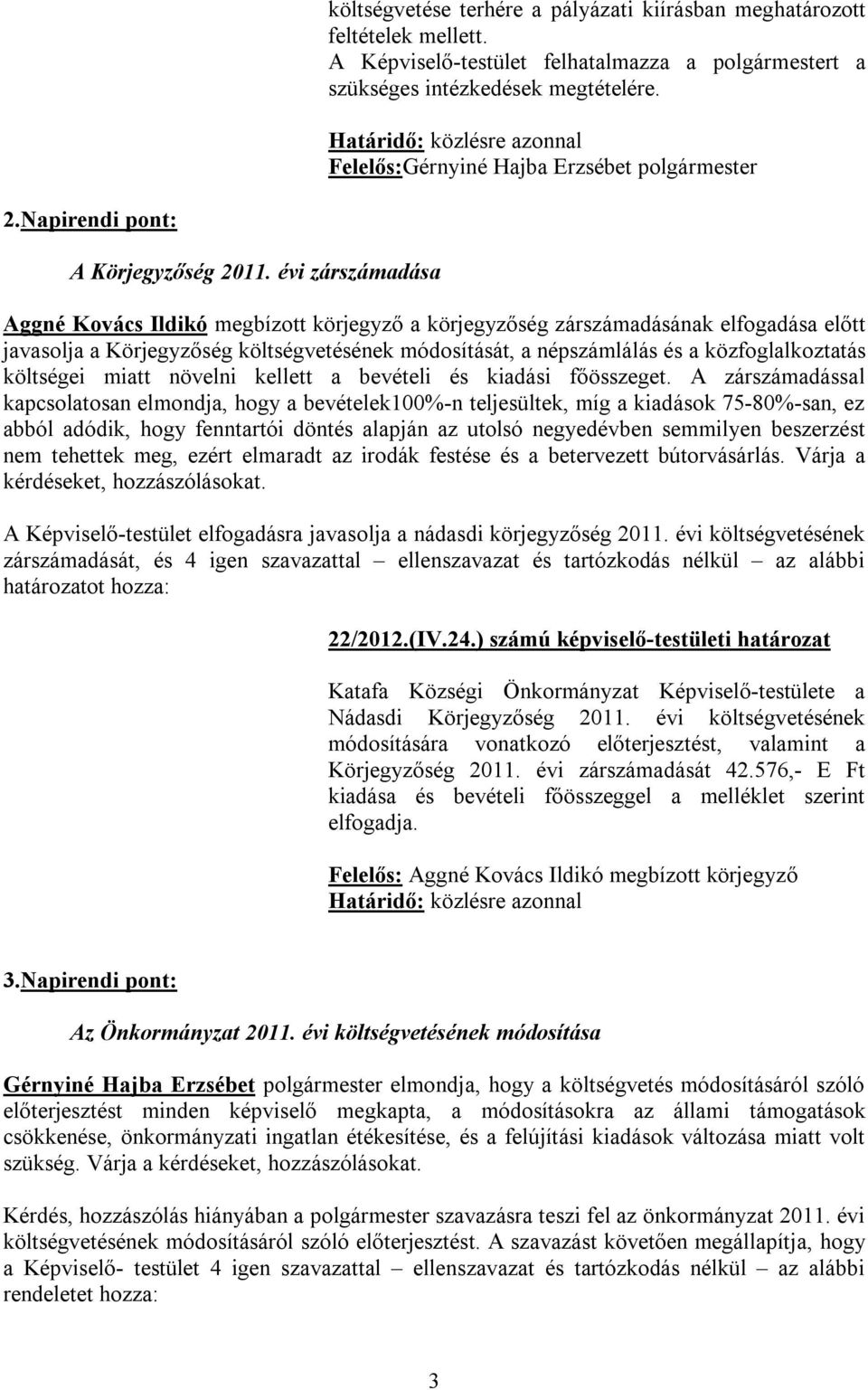 évi zárszámadása Aggné Kovács Ildikó megbízott körjegyző a körjegyzőség zárszámadásának elfogadása előtt javasolja a Körjegyzőség költségvetésének módosítását, a népszámlálás és a közfoglalkoztatás