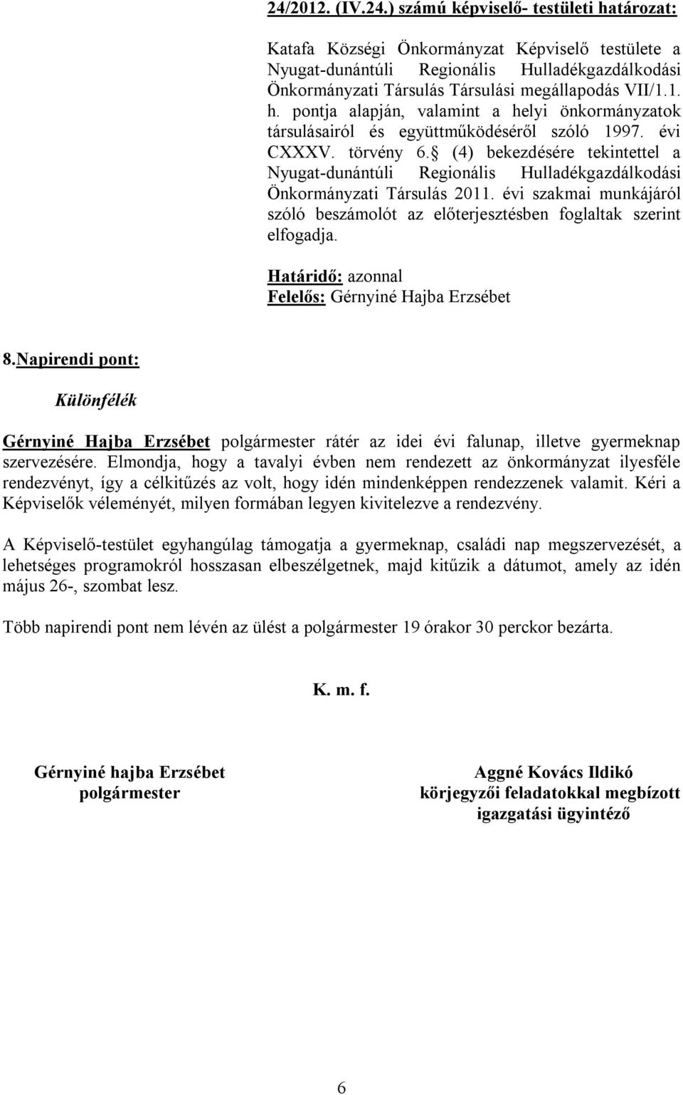 (4) bekezdésére tekintettel a Nyugat-dunántúli Regionális Hulladékgazdálkodási Önkormányzati Társulás 2011. évi szakmai munkájáról szóló beszámolót az előterjesztésben foglaltak szerint elfogadja.