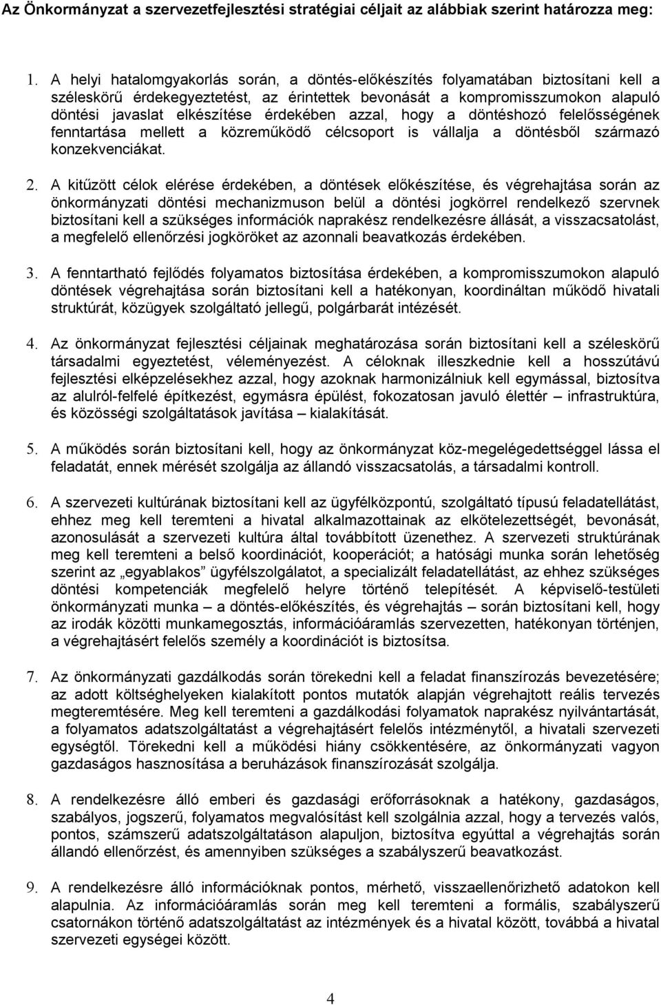érdekében azzal, hogy a döntéshozó felelősségének fenntartása mellett a közreműködő célcsoport is vállalja a döntésből származó konzekvenciákat. 2.