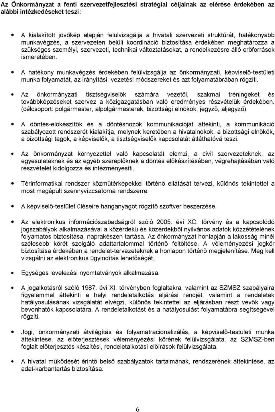 A hatékony munkavégzés érdekében felülvizsgálja az önkormányzati, képviselő-testületi munka folyamatát, az irányítási, vezetési módszereket és azt folyamatábrában rögzíti.