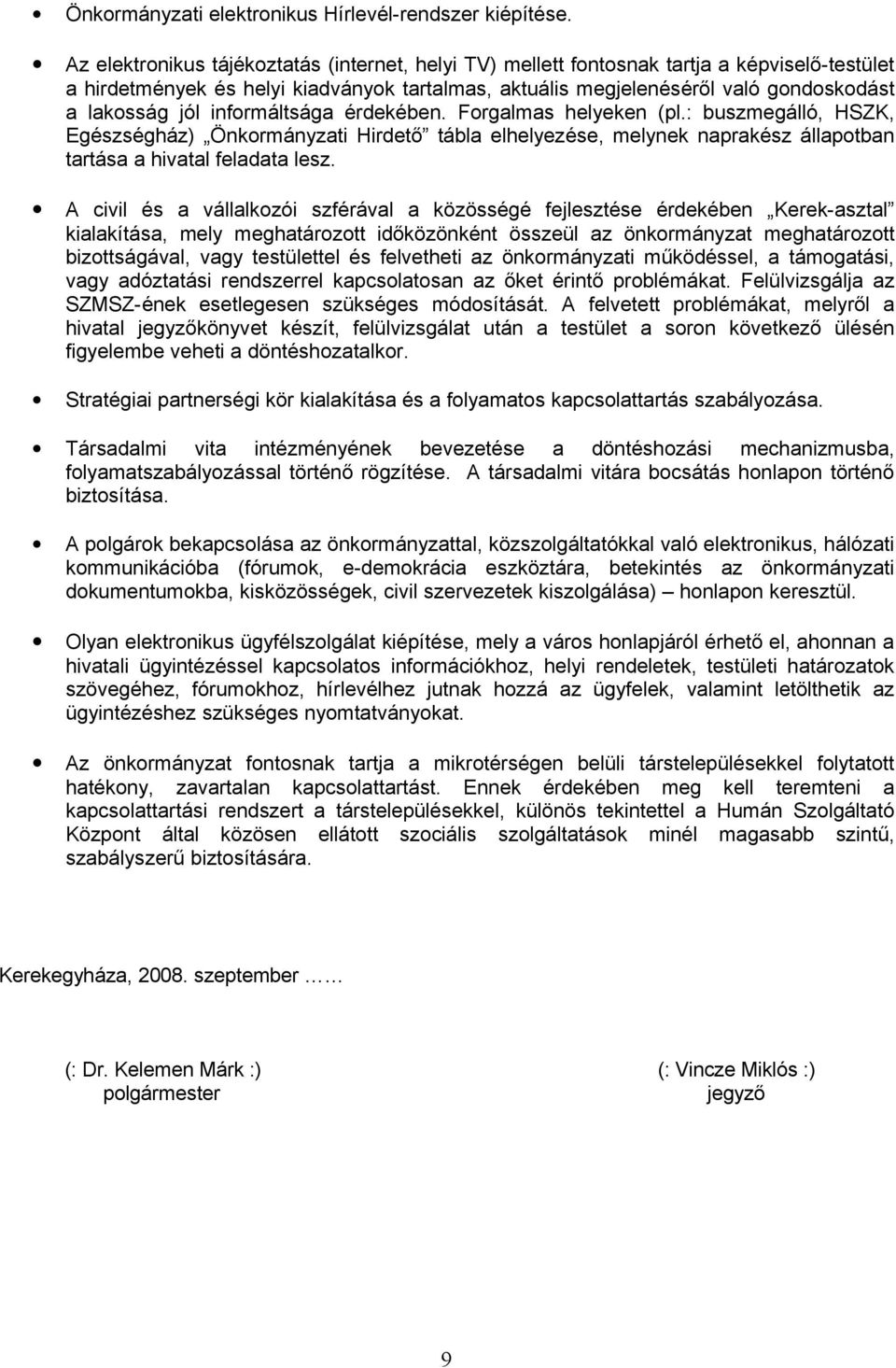 informáltsága érdekében. Forgalmas helyeken (pl.: buszmegálló, HSZK, Egészségház) Önkormányzati Hirdető tábla elhelyezése, melynek naprakész állapotban tartása a hivatal feladata lesz.