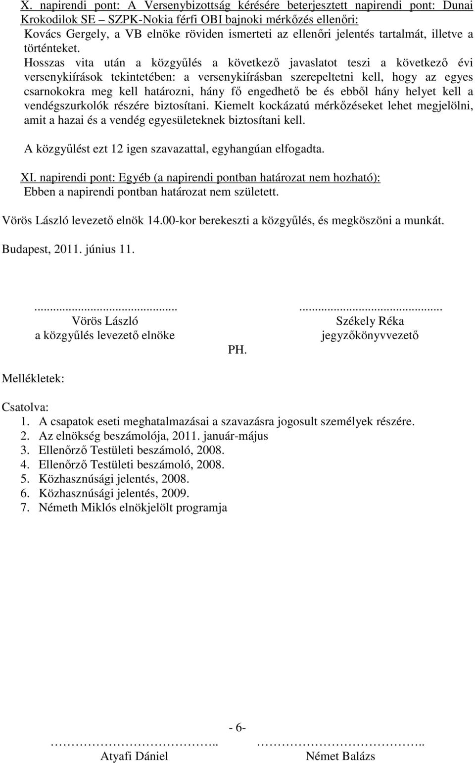 Hosszas vita után a közgyűlés a következő javaslatot teszi a következő évi versenykiírások tekintetében: a versenykiírásban szerepeltetni kell, hogy az egyes csarnokokra meg kell határozni, hány fő