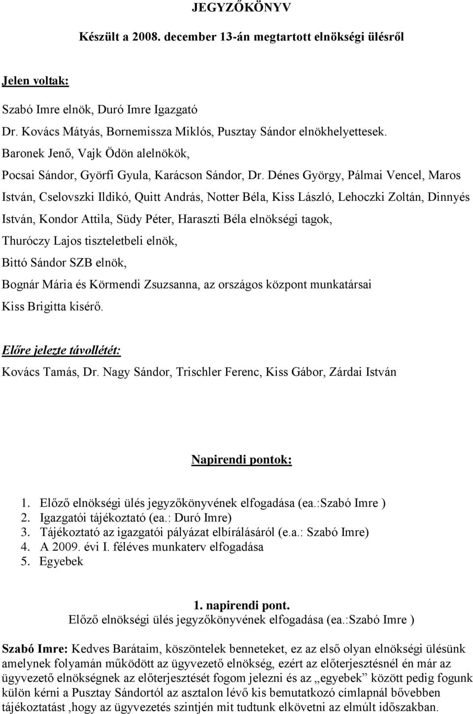 Dénes György, Pálmai Vencel, Maros István, Cselovszki Ildikó, Quitt András, Notter Béla, Kiss László, Lehoczki Zoltán, Dinnyés István, Kondor Attila, Südy Péter, Haraszti Béla elnökségi tagok,