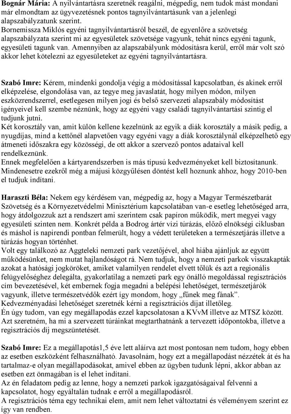 Amennyiben az alapszabályunk módosításra kerül, erről már volt szó akkor lehet kötelezni az egyesületeket az egyéni tagnyilvántartásra.