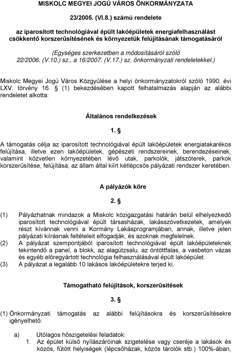 szóló 22/2006. (V.10.) sz., a 16/2007. (V.17.) sz. önkormányzati rendeletekkel.) Miskolc Megyei Jogú Város Közgyűlése a helyi önkormányzatokról szóló 1990. évi LXV. törvény 16.