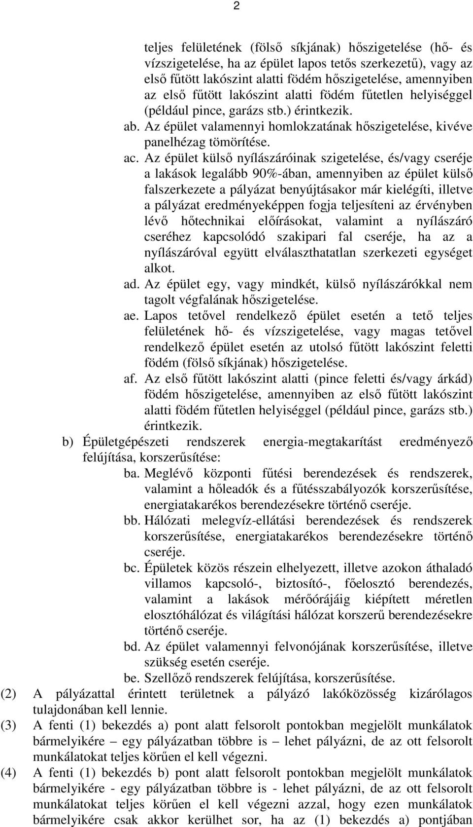 Az épület külsı nyílászáróinak szigetelése, és/vagy cseréje a lakások legalább 90%-ában, amennyiben az épület külsı falszerkezete a pályázat benyújtásakor már kielégíti, illetve a pályázat