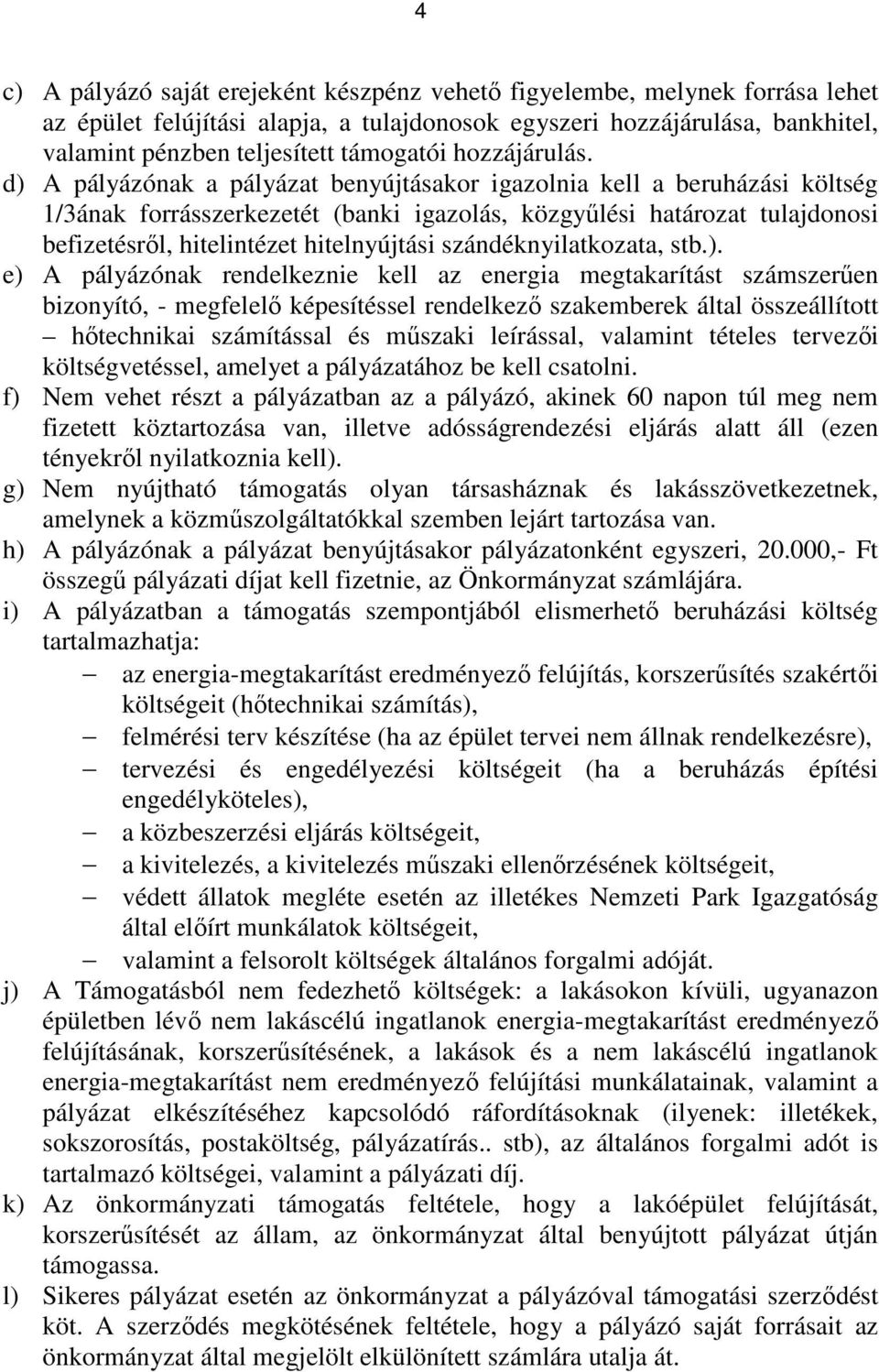 d) A pályázónak a pályázat benyújtásakor igazolnia kell a beruházási költség 1/3ának forrásszerkezetét (banki igazolás, közgyőlési határozat tulajdonosi befizetésrıl, hitelintézet hitelnyújtási