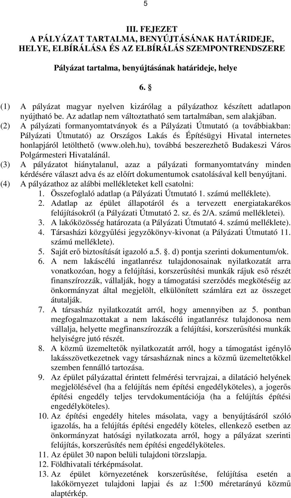 (2) A pályázati formanyomtatványok és a Pályázati Útmutató (a továbbiakban: Pályázati Útmutató) az Országos Lakás és Építésügyi Hivatal internetes honlapjáról letölthetı (www.oleh.