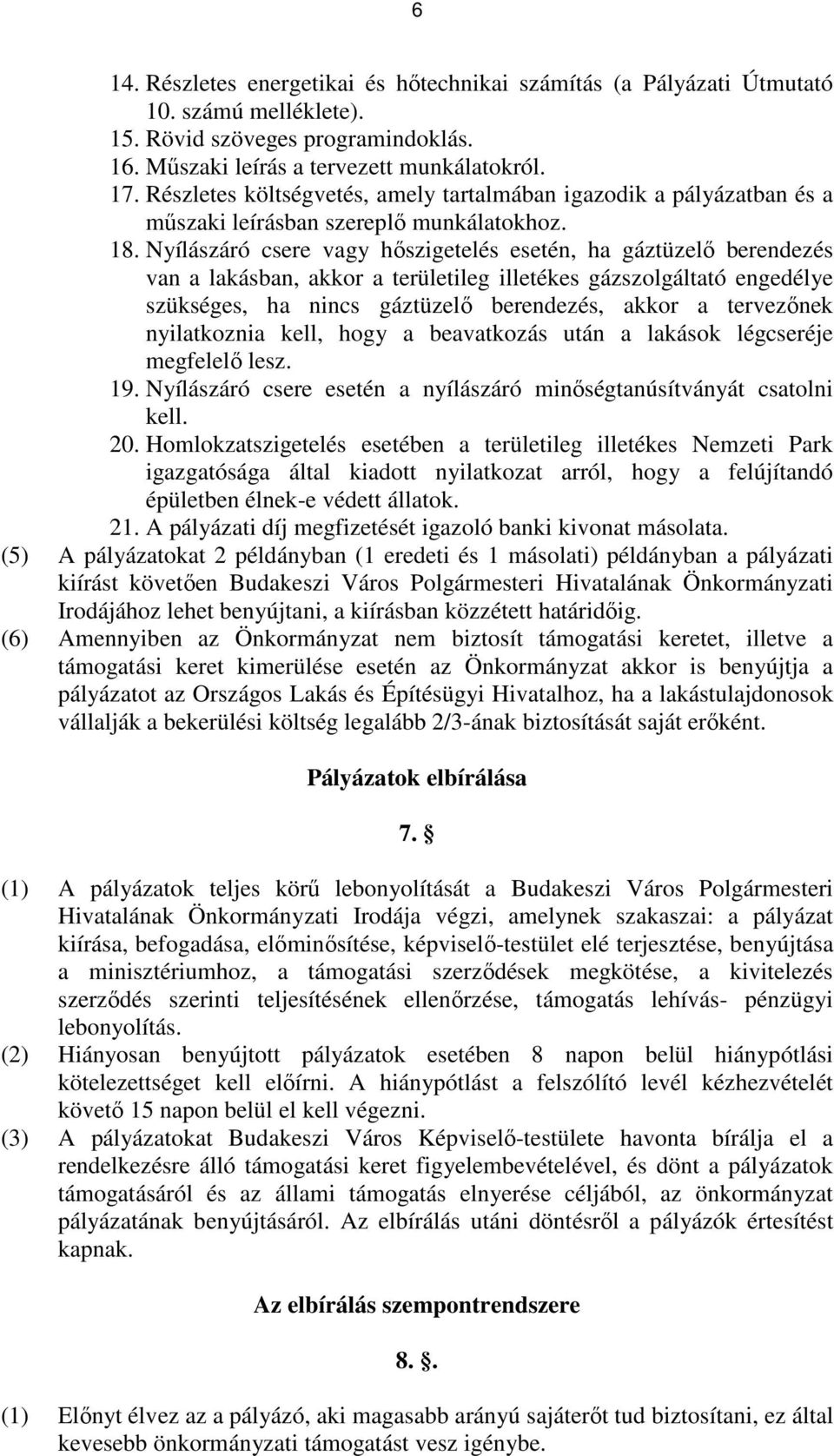 Nyílászáró csere vagy hıszigetelés esetén, ha gáztüzelı berendezés van a lakásban, akkor a területileg illetékes gázszolgáltató engedélye szükséges, ha nincs gáztüzelı berendezés, akkor a tervezınek