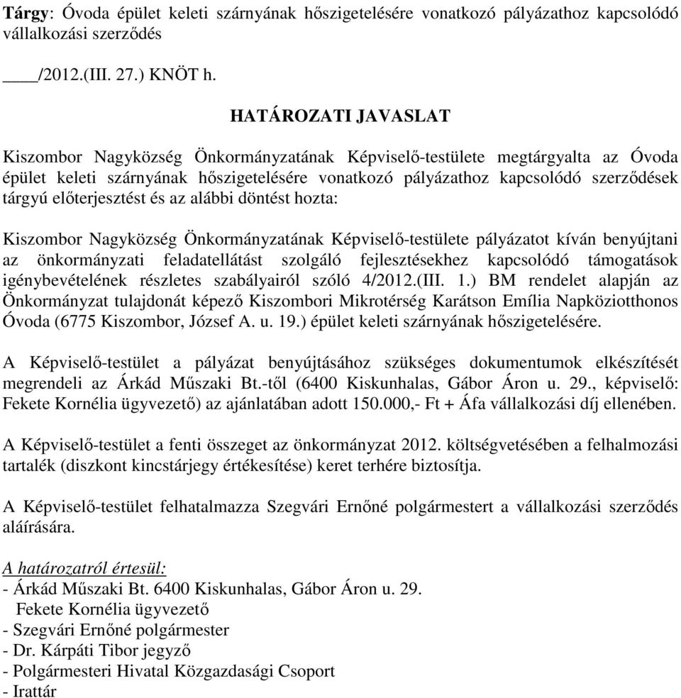 elıterjesztést és az alábbi döntést hozta: Kiszombor Nagyközség Önkormányzatának Képviselı-testülete pályázatot kíván benyújtani az önkormányzati feladatellátást szolgáló fejlesztésekhez kapcsolódó