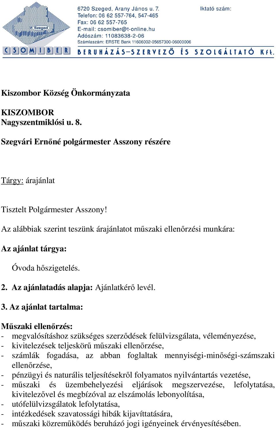 Az ajánlat tartalma: Mőszaki ellenırzés: - megvalósításhoz szükséges szerzıdések felülvizsgálata, véleményezése, - kivitelezések teljeskörő mőszaki ellenırzése, - számlák fogadása, az abban foglaltak