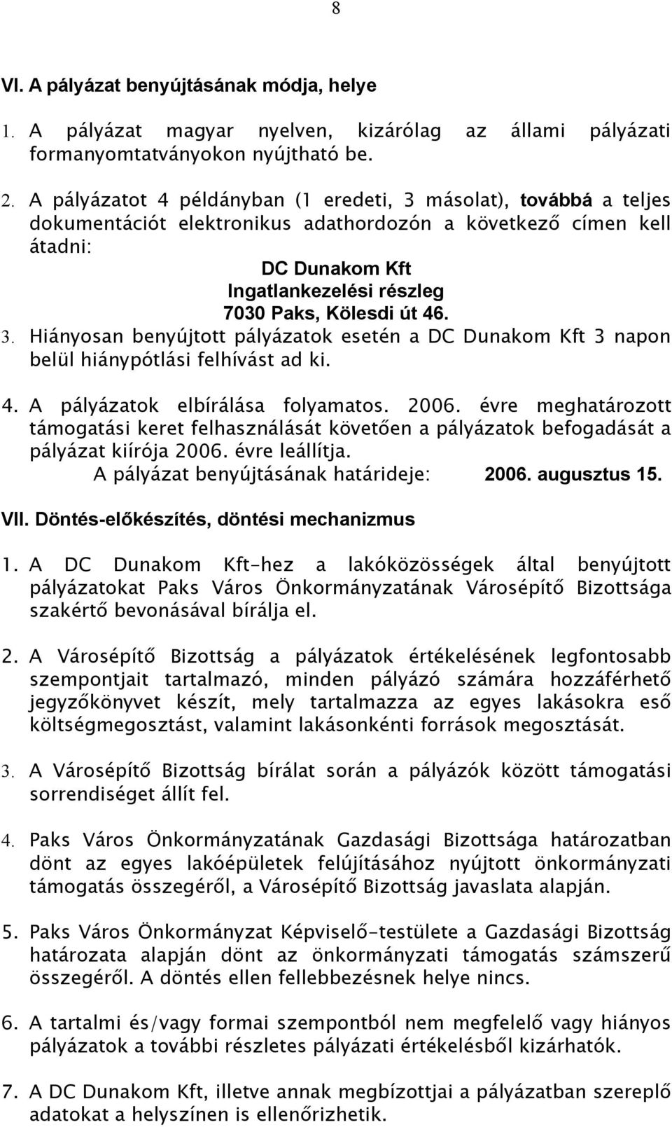 46. 3. Hiányosan benyújtott pályázatok esetén a DC Dunakom Kft 3 napon belül hiánypótlási felhívást ad ki. 4. A pályázatok elbírálása folyamatos. 2006.