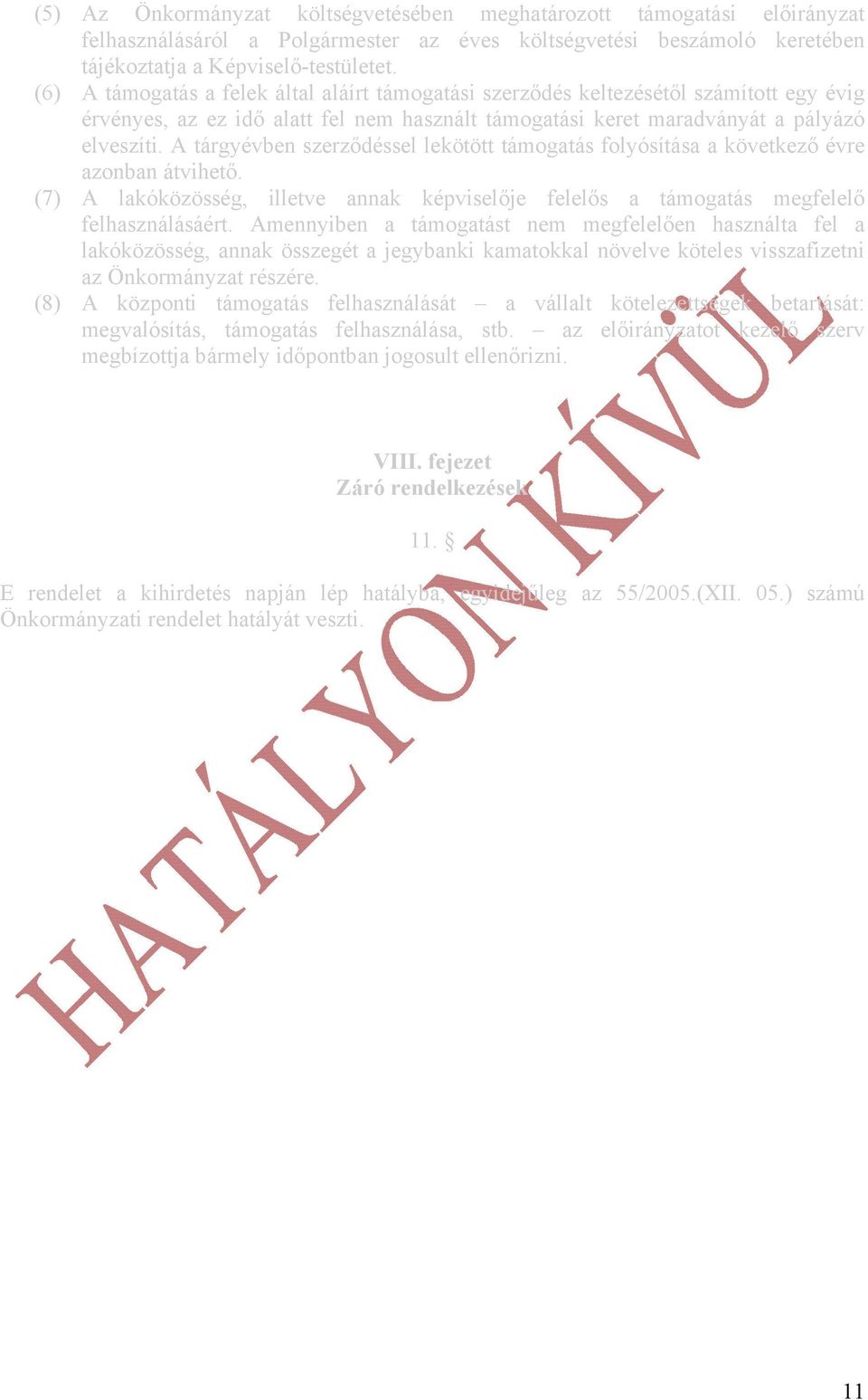 A tárgyévben szerződéssel lekötött támogatás folyósítása a következő évre azonban átvihető. (7) A lakóközösség, illetve annak képviselője felelős a támogatás megfelelő felhasználásáért.