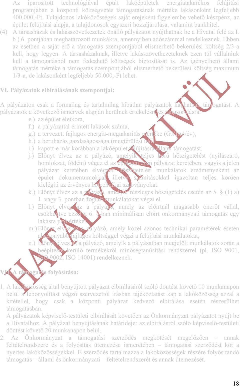 (4) A társasházak és lakásszövetkezetek önálló pályázatot nyújthatnak be a Hivatal felé az I. b.) 6. pontjában meghatározott munkákra, amennyiben adószámmal rendelkeznek.