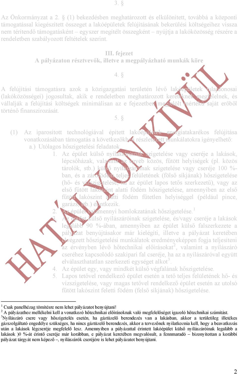 megítélt összegként nyújtja a lakóközösség részére a rendeletben szabályozott feltételek szerint. III. fejezet A pályázaton résztvevők, illetve a megpályázható munkák köre 4.