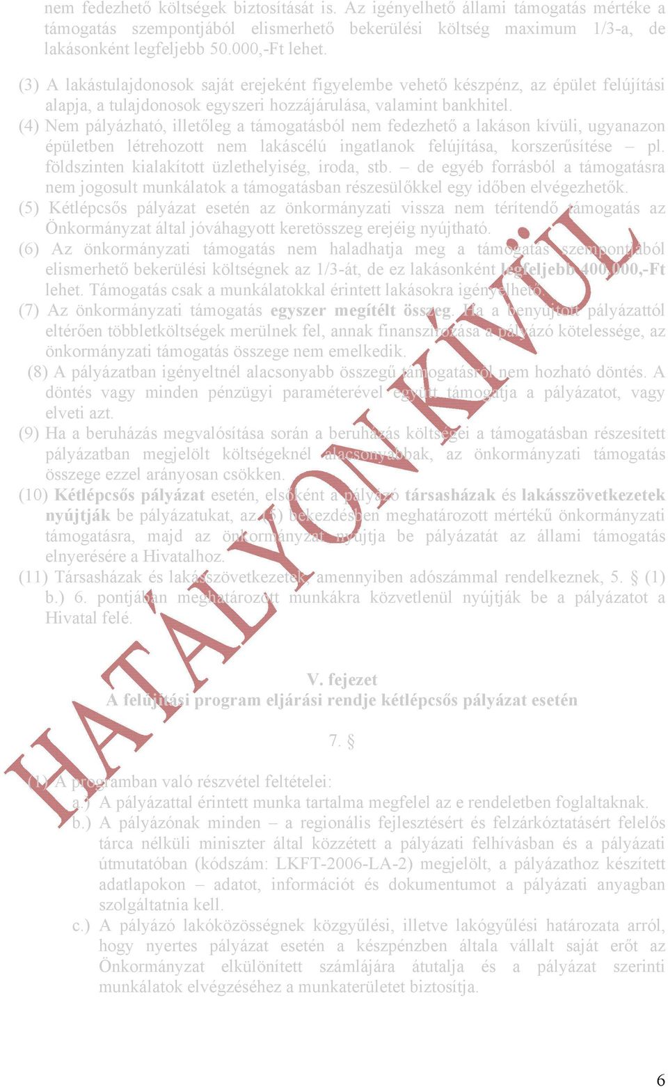 (4) Nem pályázható, illetőleg a támogatásból nem fedezhető a lakáson kívüli, ugyanazon épületben létrehozott nem lakáscélú ingatlanok felújítása, korszerűsítése pl.