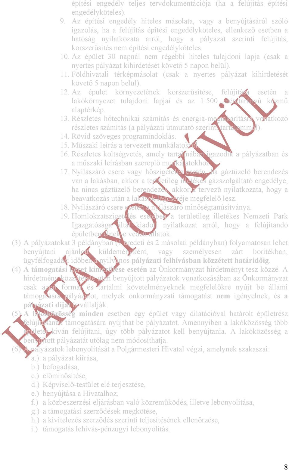 korszerűsítés nem építési engedélyköteles. 10. Az épület 30 napnál nem régebbi hiteles tulajdoni lapja (csak a nyertes pályázat kihirdetését követő 5 napon belül). 11.