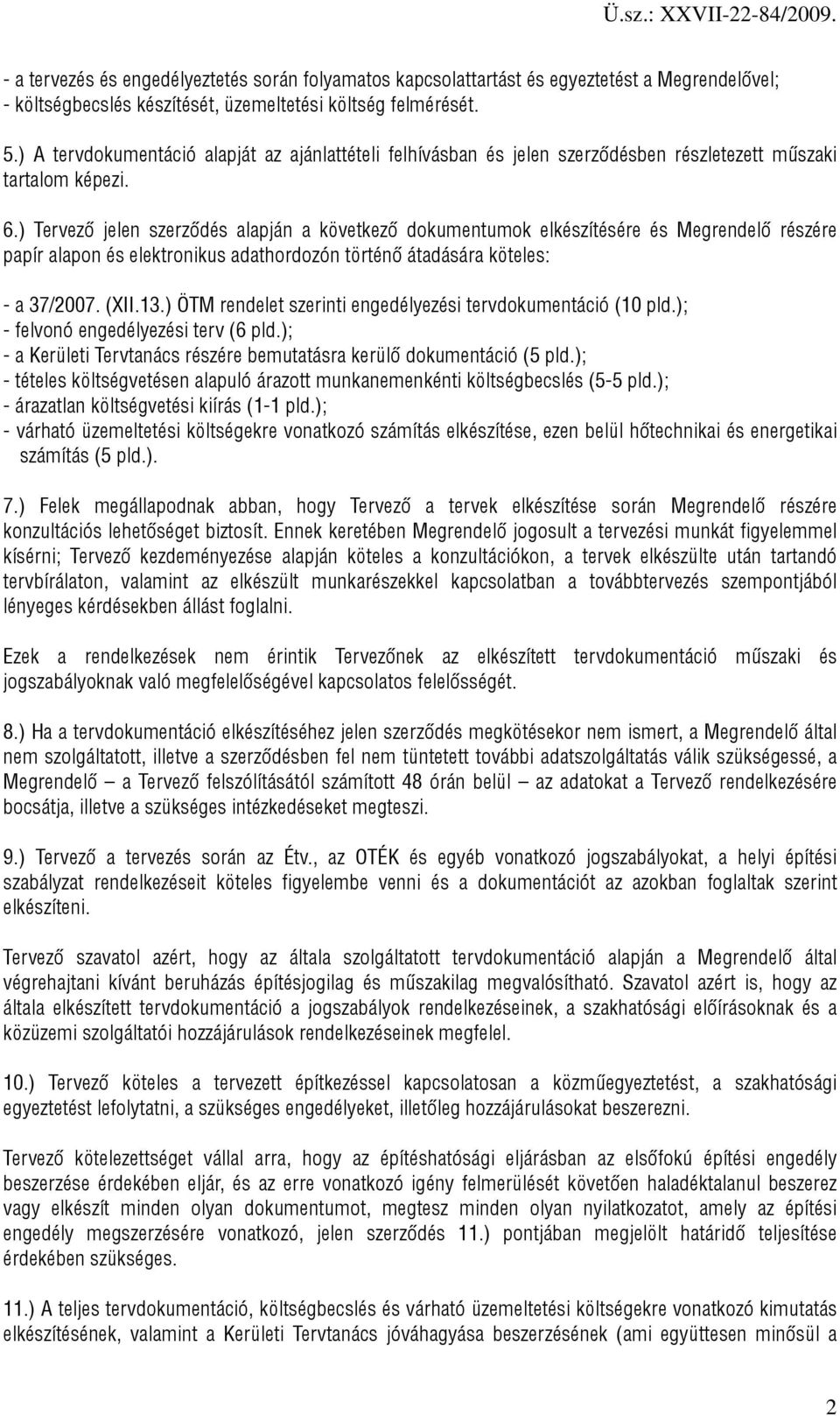 ) Tervező jelen szerződés alapján a következő dokumentumok elkészítésére és Megrendelő részére papír alapon és elektronikus adathordozón történő átadására köteles: - a 37/2007. (XII.13.