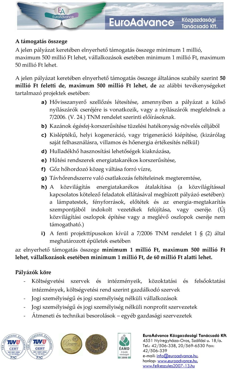 Hővisszanyerő szellőzés létesítése, amennyiben a pályázat a külső nyílászárók cseréjére is vonatkozik, vagy a nyílászárók megfelelnek a 7/2006. (V. 24.) TNM rendelet szerinti előírásoknak.