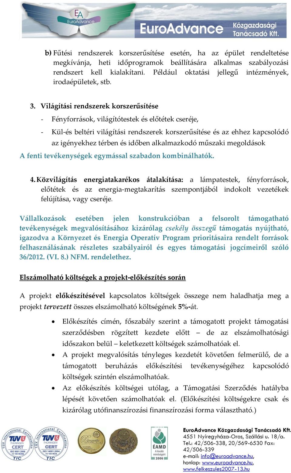 Világítási rendszerek korszerűsítése - Fényforrások, világítótestek és előtétek cseréje, - Kül-és beltéri világítási rendszerek korszerűsítése és az ehhez kapcsolódó az igényekhez térben és időben