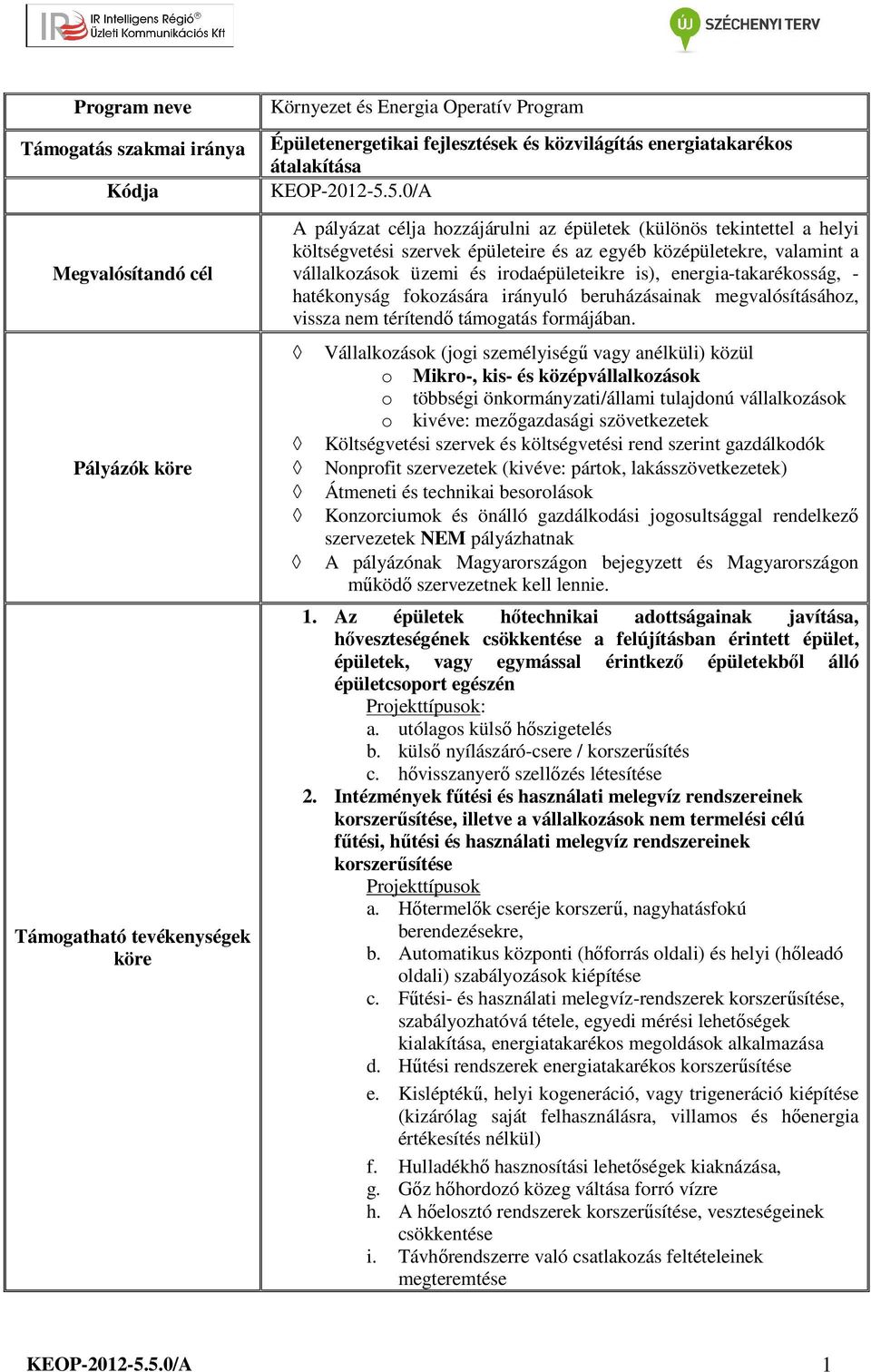 5.0/A A pályázat célja hozzájárulni az épületek (különös tekintettel a helyi költségvetési szervek épületeire és az egyéb középületekre, valamint a vállalkozások üzemi és irodaépületeikre is),