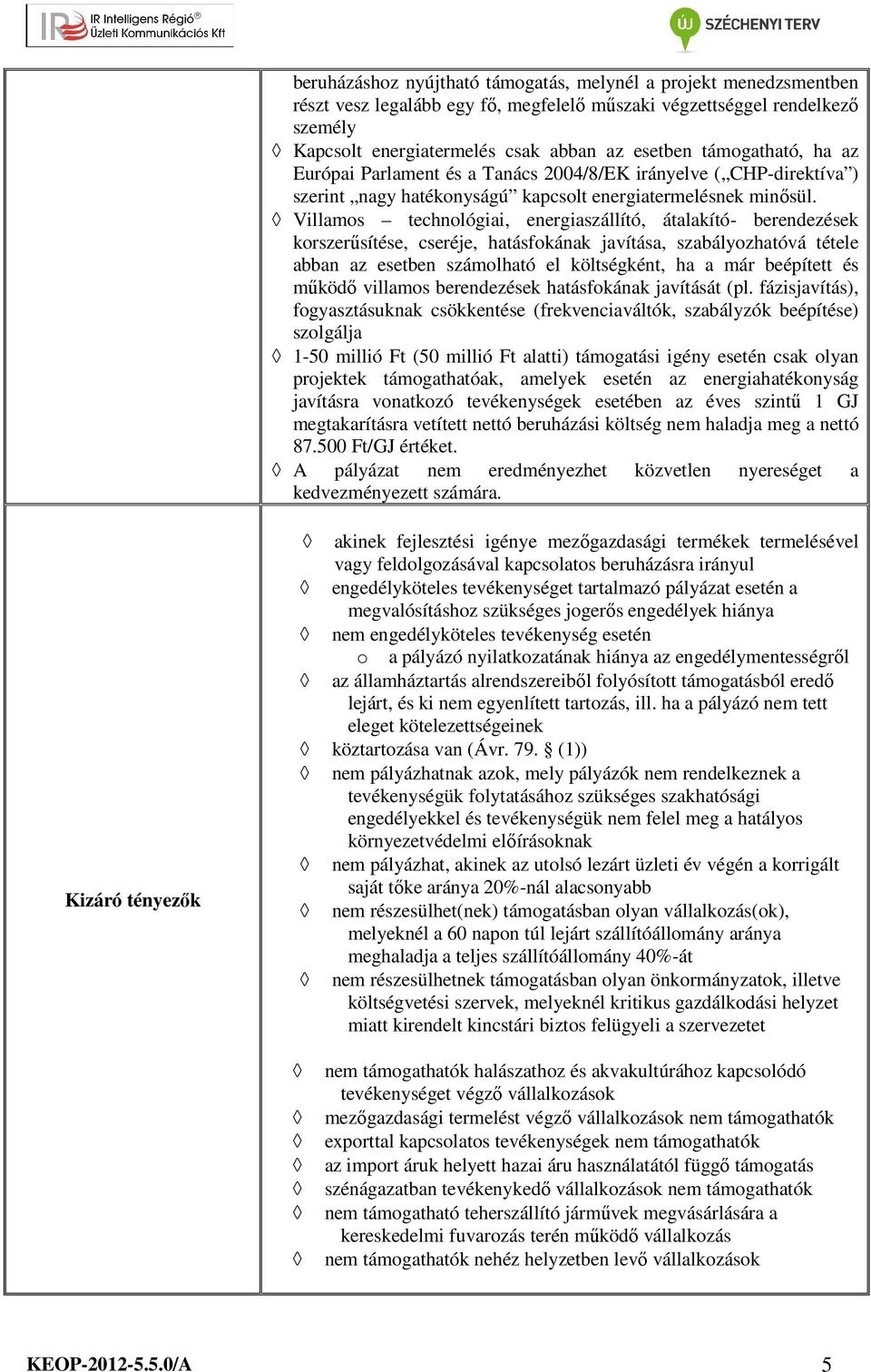 Villamos technológiai, energiaszállító, átalakító- berendezések korszerűsítése, cseréje, hatásfokának javítása, szabályozhatóvá tétele abban az esetben számolható el költségként, ha a már beépített