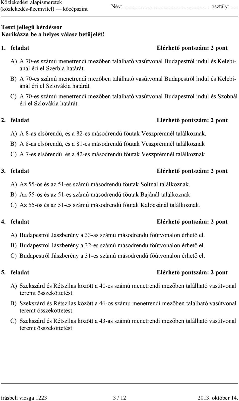B) A 70-es számú menetrendi mezőben található vasútvonal Budapestről indul és Kelebiánál éri el Szlovákia határát.
