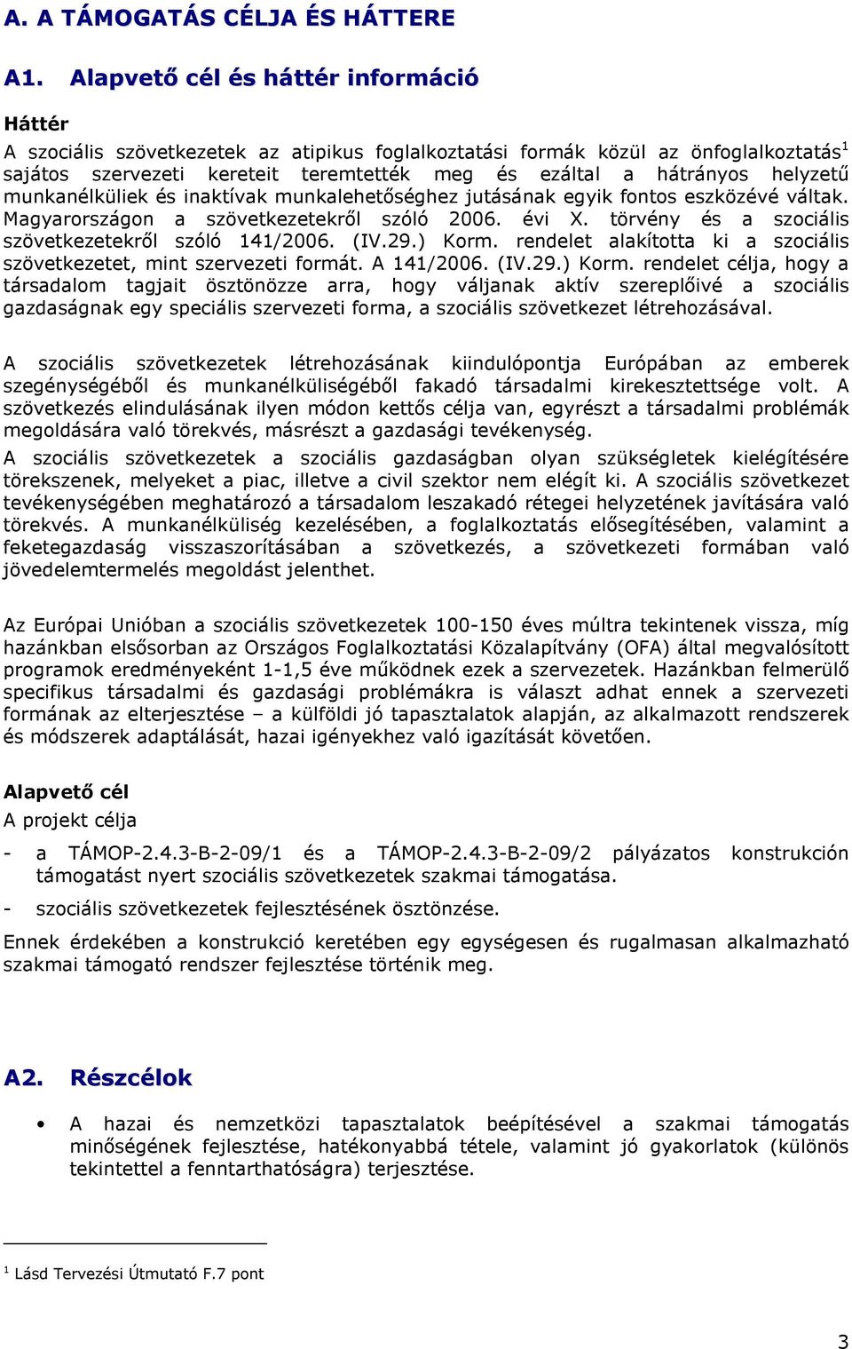 helyzető munkanélküliek és inaktívak munkalehetıséghez jutásának egyik fontos eszközévé váltak. Magyarországon a szövetkezetekrıl szóló 2006. évi X.