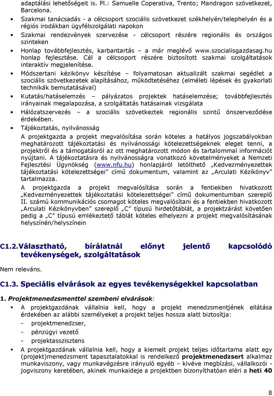 országos szinteken Honlap továbbfejlesztés, karbantartás a már meglévı www.szocialisgazdasag.hu honlap fejlesztése.