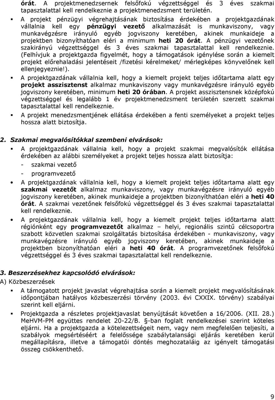 akinek munkaideje a projektben bizonyíthatóan eléri a minimum heti 20 órát. A pénzügyi vezetınek szakirányú végzettséggel és 3 éves szakmai tapasztalattal kell rendelkeznie.