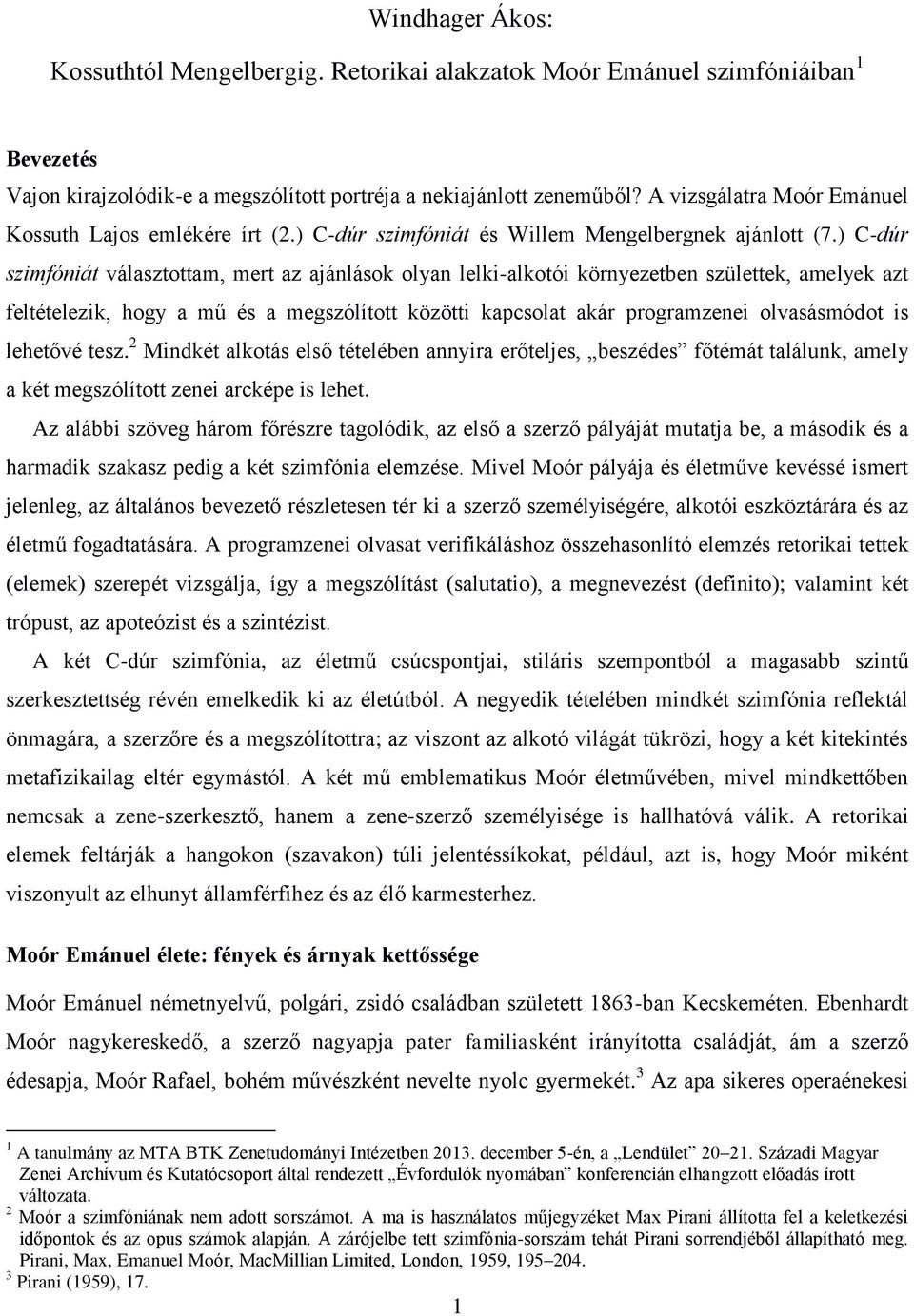 ) C-dúr szimfóniát választottam, mert az ajánlások olyan lelki-alkotói környezetben születtek, amelyek azt feltételezik, hogy a mű és a megszólított közötti kapcsolat akár programzenei olvasásmódot