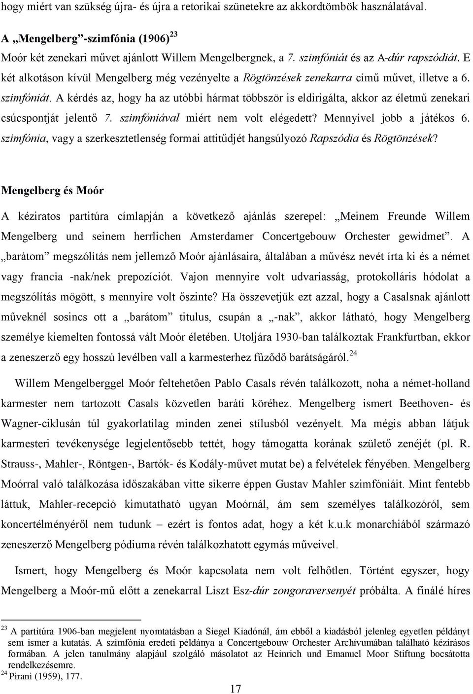 A kérdés az, hogy ha az utóbbi hármat többször is eldirigálta, akkor az életmű zenekari csúcspontját jelentő 7. szimfóniával miért nem volt elégedett? Mennyivel jobb a játékos 6.