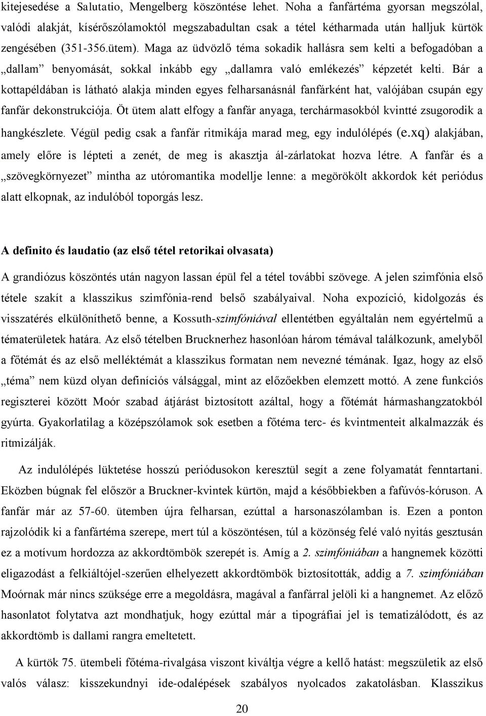 Maga az üdvözlő téma sokadik hallásra sem kelti a befogadóban a dallam benyomását, sokkal inkább egy dallamra való emlékezés képzetét kelti.