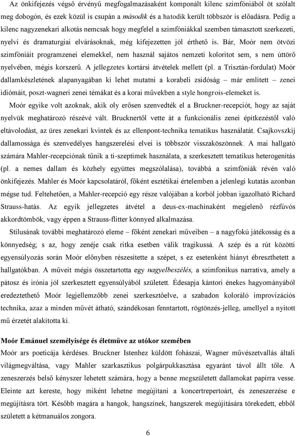 Bár, Moór nem ötvözi szimfóniáit programzenei elemekkel, nem használ sajátos nemzeti koloritot sem, s nem úttörő nyelvében, mégis korszerű. A jellegzetes kortársi átvételek mellett (pl.