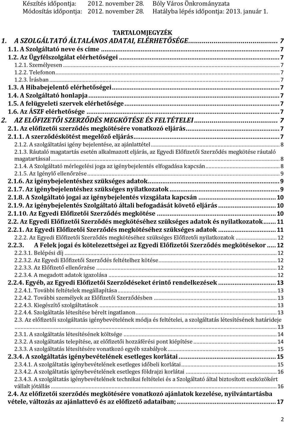 AZ ELŐFIZETŐI SZERZŐDÉS MEGKÖTÉSE ÉS FELTÉTELEI... 7 2.1. Az előfizetői szerződés megkötésére vonatkozó eljárás... 7 2.1.1. A szerződéskötést megelőző eljárás... 7 2.1.2. A szolgáltatási igény bejelentése, az ajánlattétel.