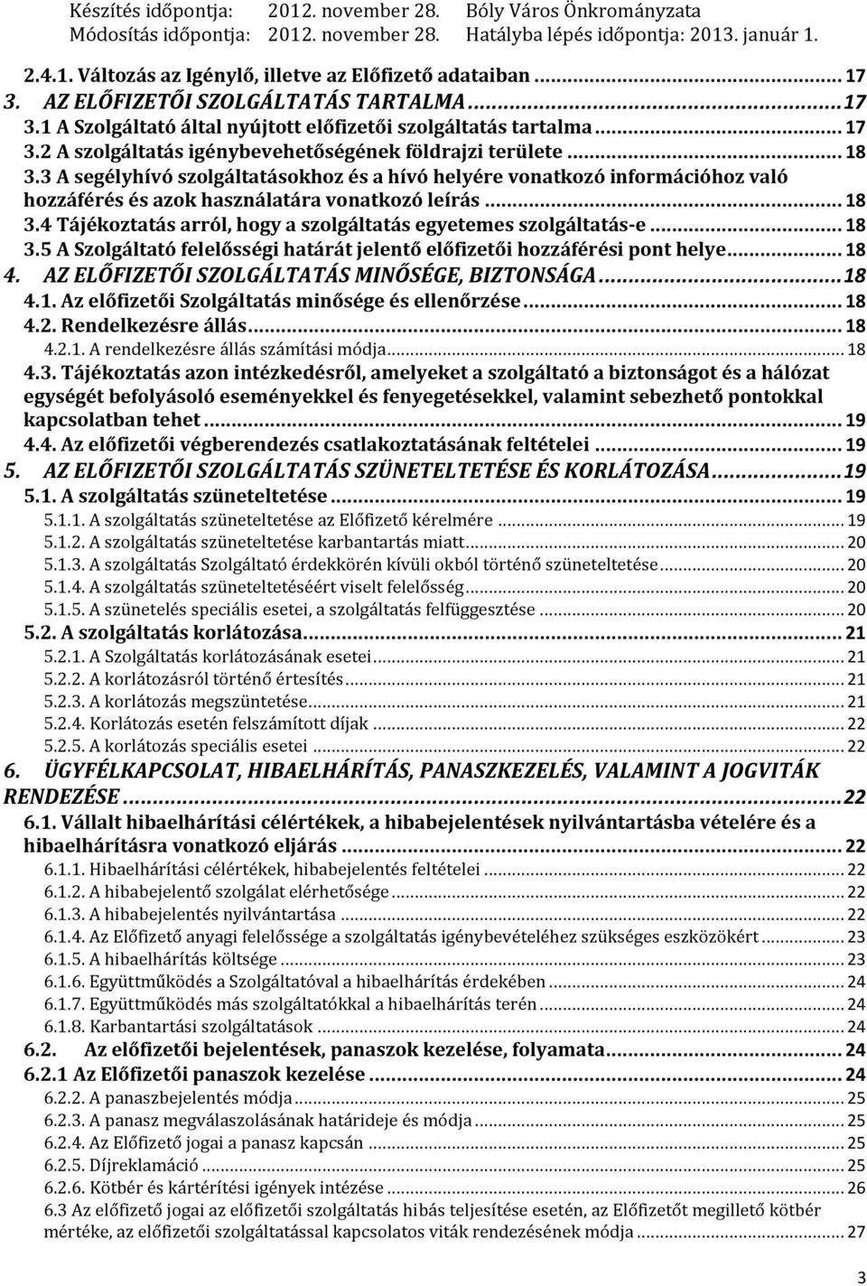 .. 18 3.5 A Szolgáltató felelősségi határát jelentő előfizetői hozzáférési pont helye... 18 4. AZ ELŐFIZETŐI SZOLGÁLTATÁS MINŐSÉGE, BIZTONSÁGA... 18 4.1. Az előfizetői Szolgáltatás minősége és ellenőrzése.
