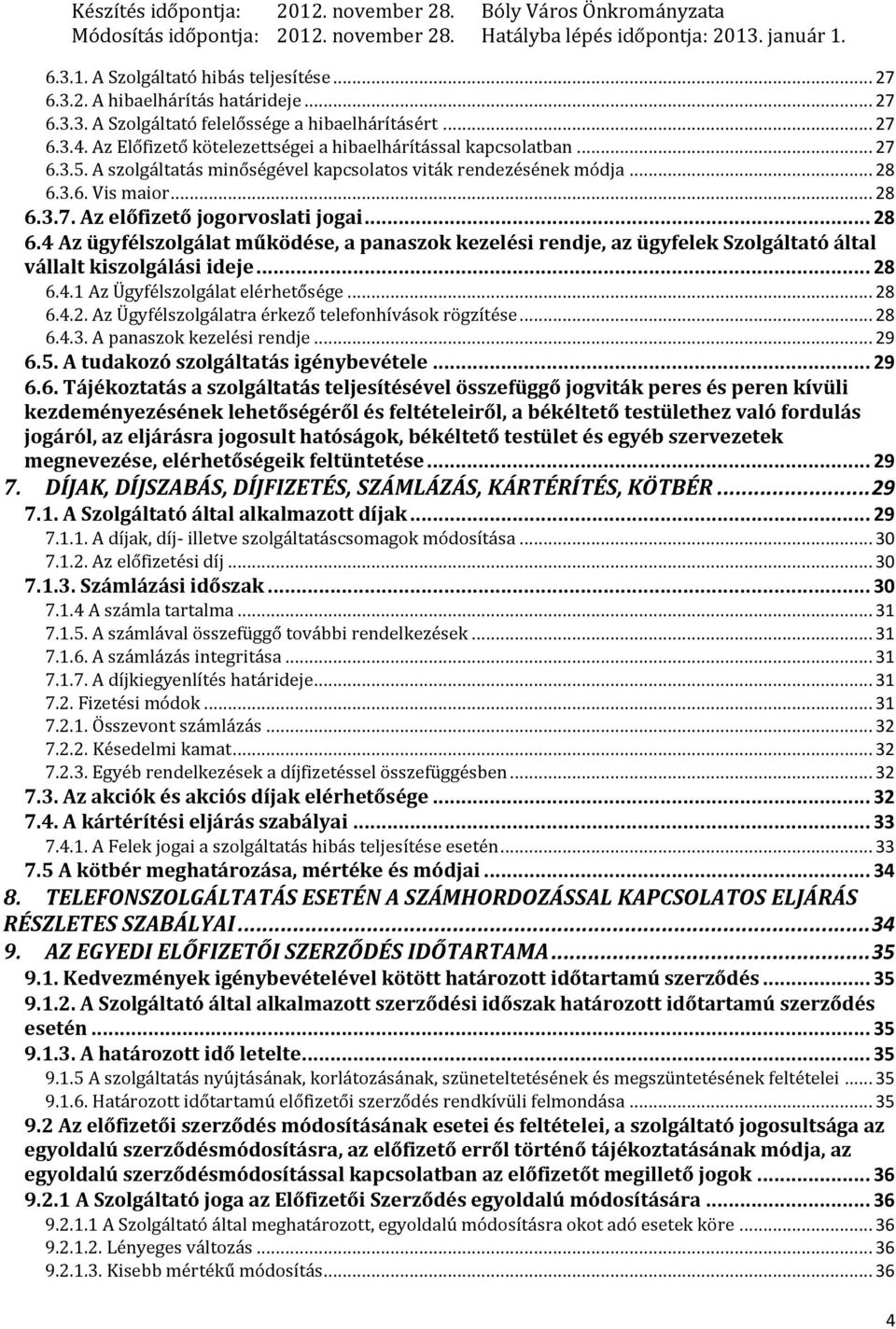 .. 28 6.4 Az ügyfélszolgálat működése, a panaszok kezelési rendje, az ügyfelek Szolgáltató által vállalt kiszolgálási ideje... 28 6.4.1 Az Ügyfélszolgálat elérhetősége... 28 6.4.2. Az Ügyfélszolgálatra érkező telefonhívások rögzítése.