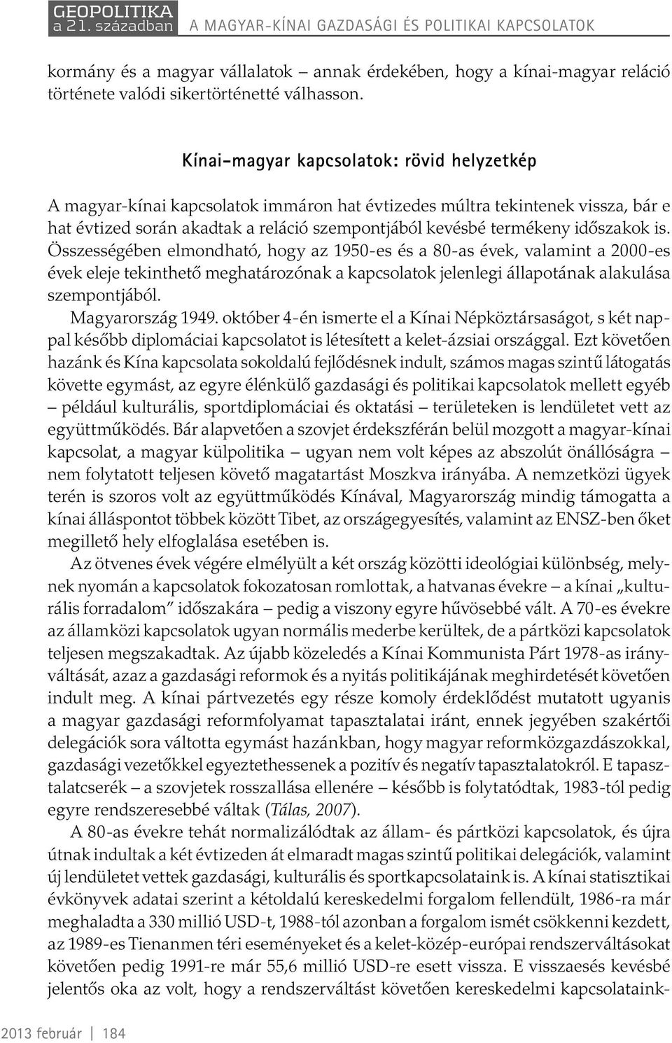 időszakok is. Összességében elmondható, hogy az 1950-es és a 80-as évek, valamint a 2000-es évek eleje tekinthető meghatározónak a kapcsolatok jelenlegi állapotának alakulása szempontjából.