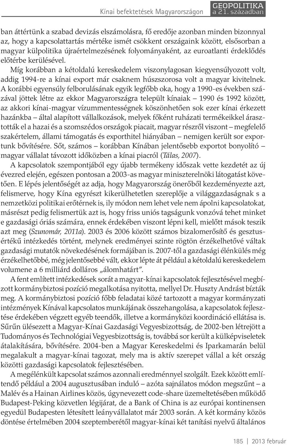 Míg korábban a kétoldalú kereskedelem viszonylagosan kiegyensúlyozott volt, addig 1994-re a kínai export már csaknem húszszorosa volt a magyar kivitelnek.