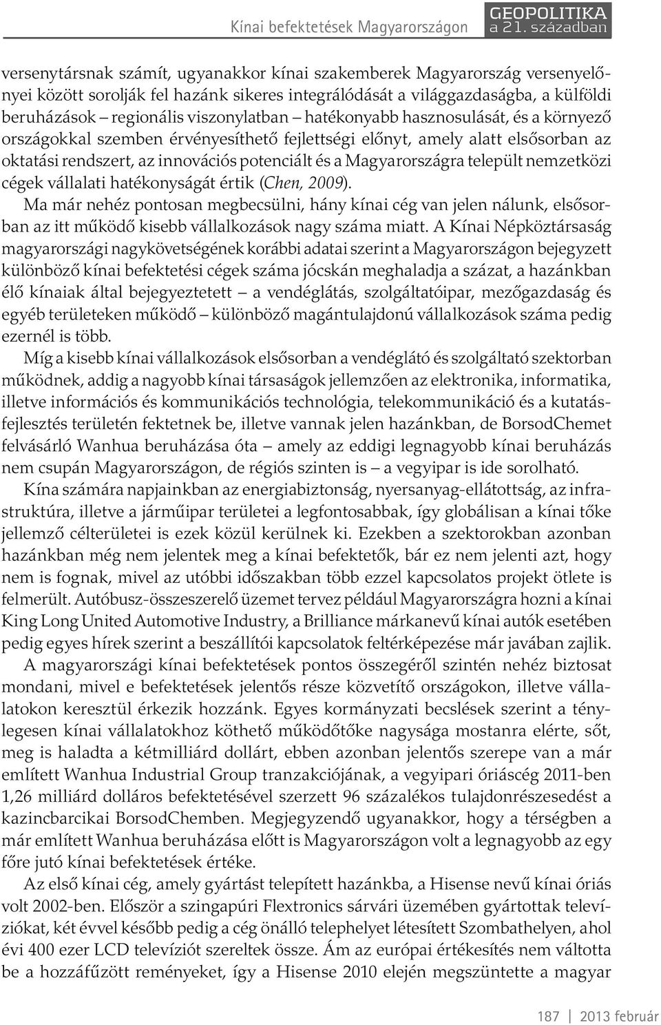 potenciált és a Magyarországra települt nemzetközi cégek vállalati hatékonyságát értik (Chen, 2009).