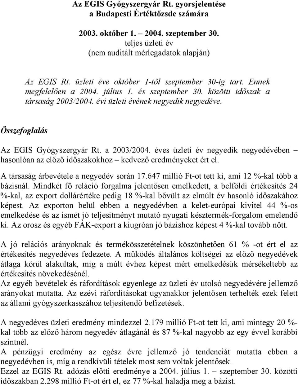 Összefoglalás Az EGIS Gyógyszergyár Rt. a 2003/2004. éves üzleti év negyedik negyedévében hasonlóan az előző időszakokhoz kedvező eredményeket ért el. A társaság árbevétele a negyedév során 17.