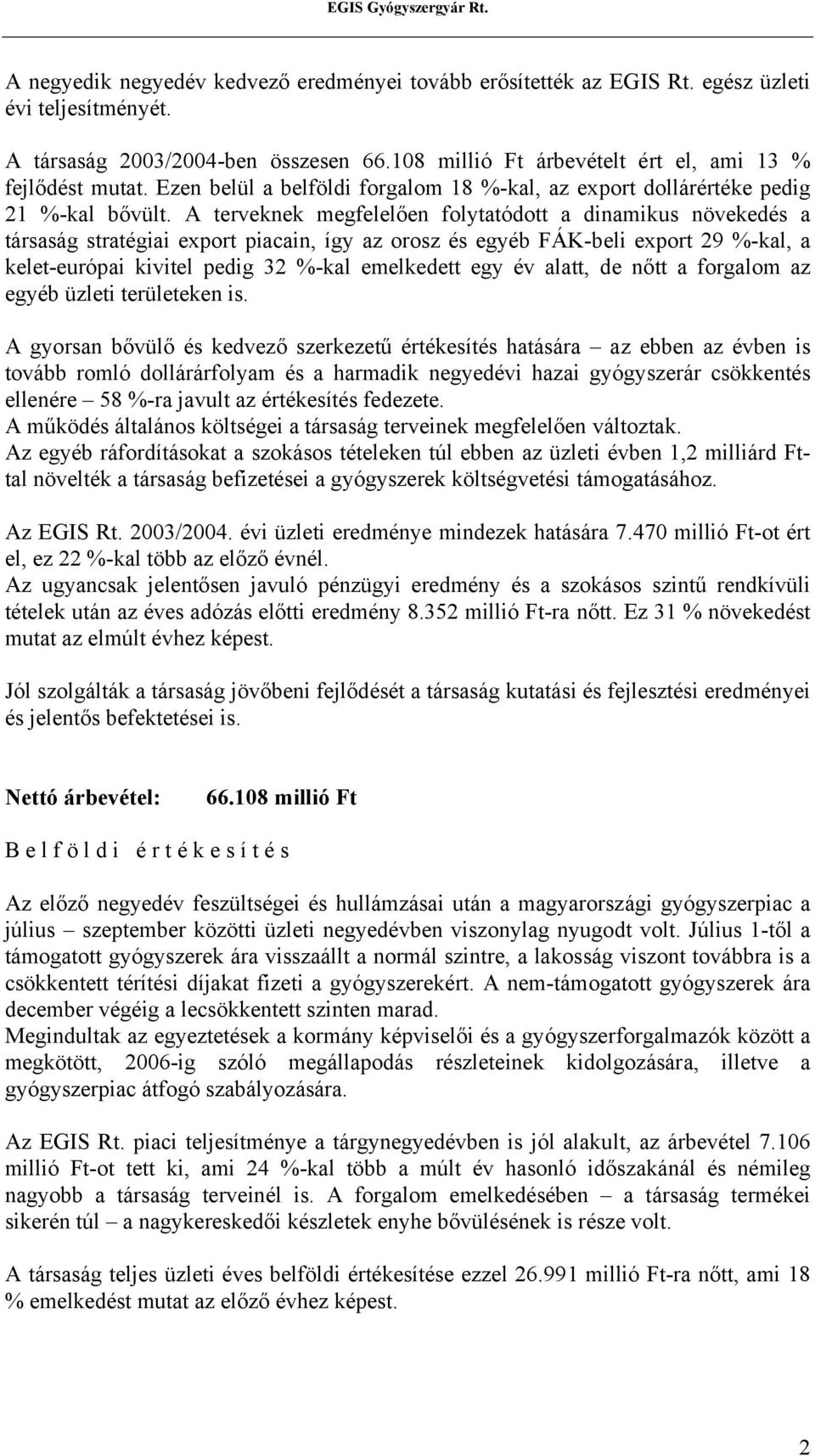 A terveknek megfelelően folytatódott a dinamikus növekedés a társaság stratégiai export piacain, így az orosz és egyéb FÁK-beli export 29 %-kal, a kelet-európai kivitel pedig 32 %-kal emelkedett egy