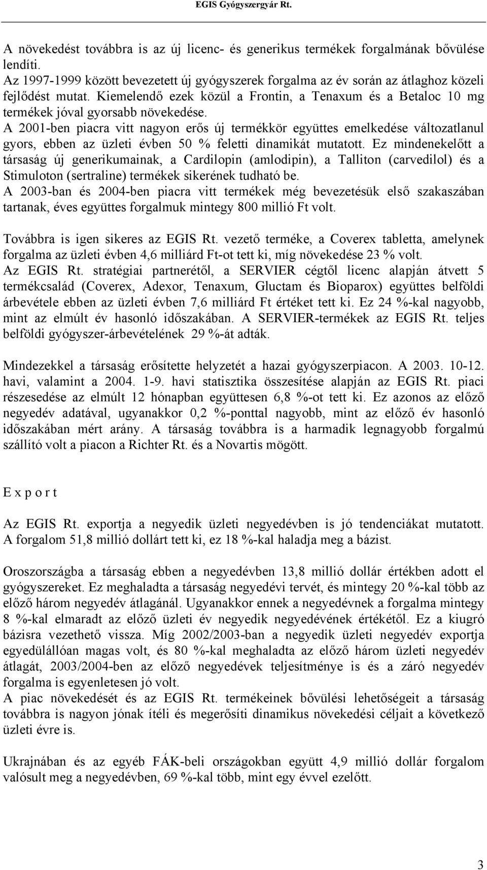A 2001-ben piacra vitt nagyon erős új termékkör együttes emelkedése változatlanul gyors, ebben az üzleti évben 50 % feletti dinamikát mutatott.