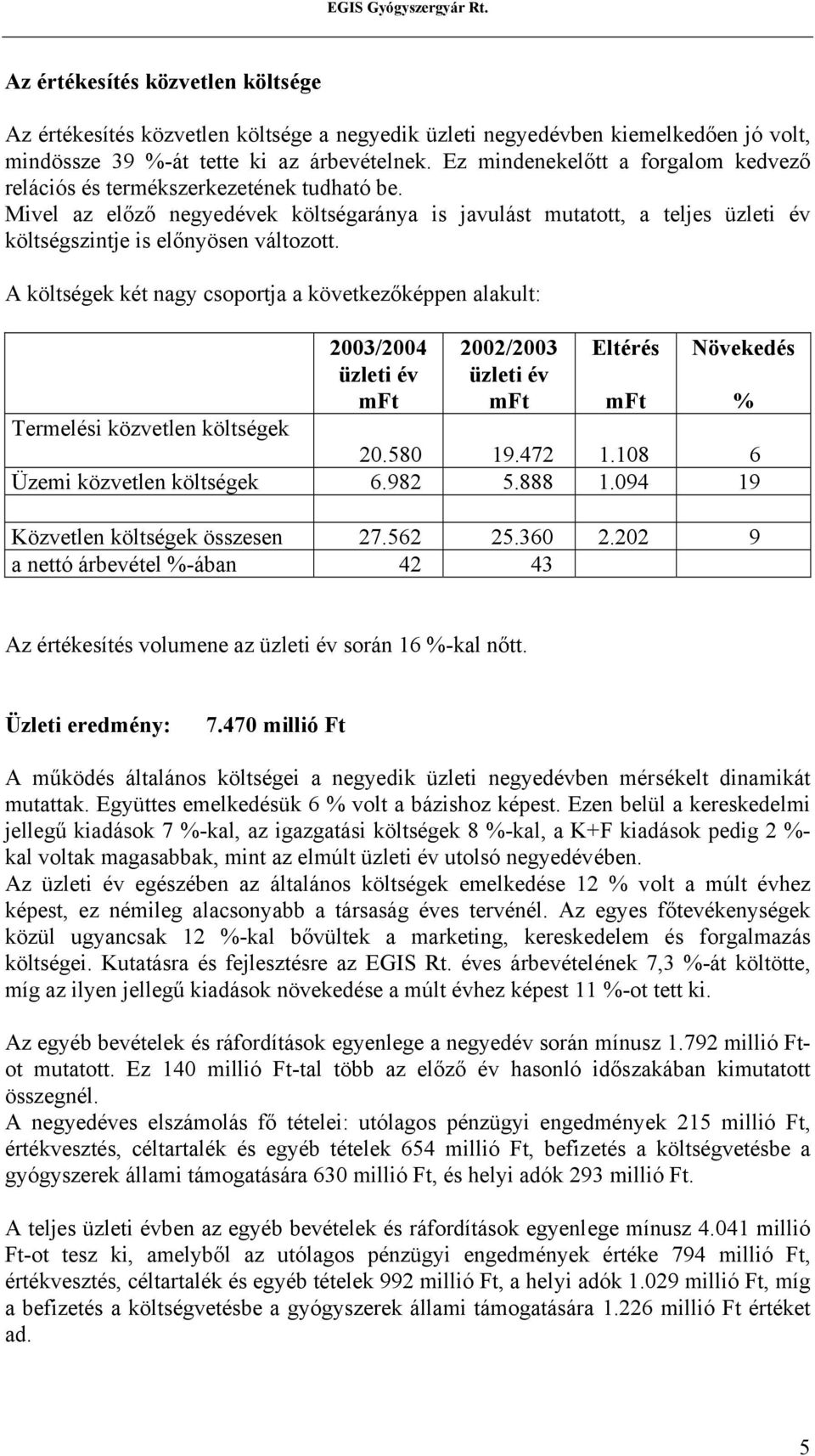 A költségek két nagy csoportja a következőképpen alakult: 2003/2004 üzleti év mft 2002/2003 üzleti év mft Eltérés mft Növekedés Termelési közvetlen költségek 20.580 19.472 1.