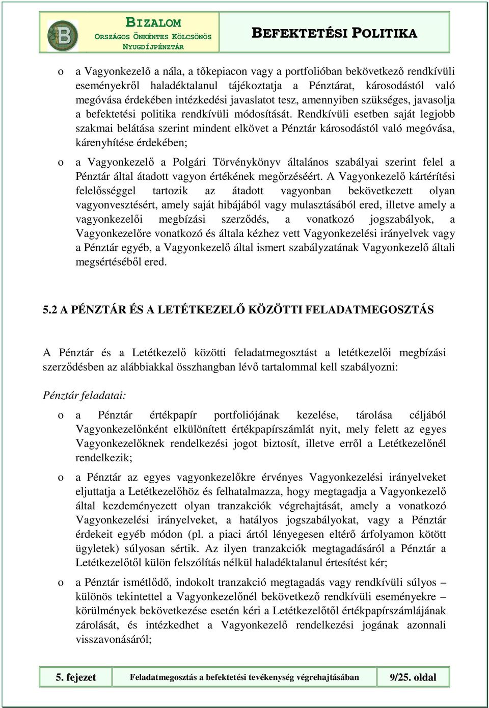 Rendkívüli esetben saját legjbb szakmai belátása szerint mindent elkövet a Pénztár kársdástól való megóvása, kárenyhítése érdekében; a Vagynkezelı a Plgári Törvénykönyv általáns szabályai szerint