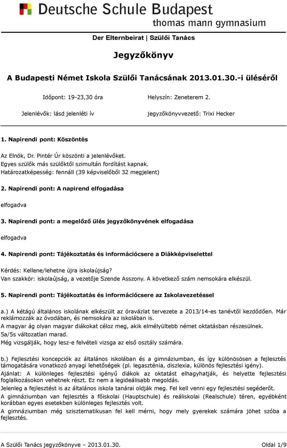 Napirendi pont: A napirend elfogadása elfogadva 3. Napirendi pont: a megelőző ülés jegyzőkönyvének elfogadása elfogadva 4.