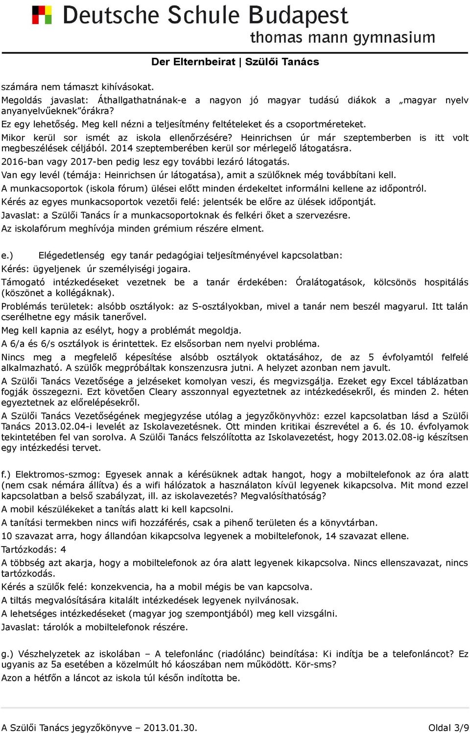 2014 szeptemberében kerül sor mérlegelő látogatásra. 2016-ban vagy 2017-ben pedig lesz egy további lezáró látogatás.